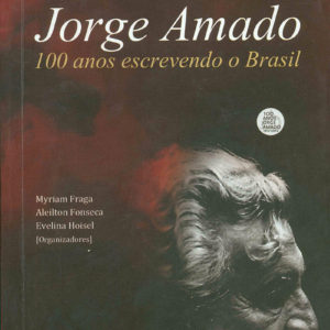 Jorge Amado - 100 anos escrevendo o Brasil (Myriam Fraga, Aleilton Fonseca, Evelina Hoisel) (Org.)