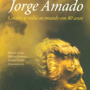 Jorge Amado - Cacau: a volta ao mundo em 80 anos (Myriam Fraga, Aleilton Fonseca, Evelina Hoisel) (Org.)