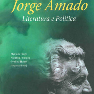 Jorge Amado - Literatura e Política (Myriam Fraga, Aleilton Fonseca, Evelina Hoisel) (Org.)